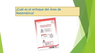 ¿Cuál es el enfoque del Área de
Matemática?
 