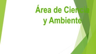 Área de Ciencia
y Ambiente
 