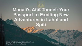 Manali's Atal Tunnel: Your
Passport to Exciting New
Adventures in Lahul and
Spiti
ASHAPURI VILLAGE
RESORT & SPA
MORE INFO ON MANALI CHECK US OUT ON:
https://www.ashapurivillage.in/
 
