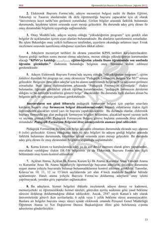 MEB                                                       Öğretmenlik İçin Başvuru ve Atama Kılavuzu (Ağustos 2011)


     2. Elektronik Başvuru Formu’nda, adayın mezuniyet belgesi tarihi ile Beden Eğitimi,
Teknoloji ve Tasarım alanlarından ilk defa öğretmenliğe başvuru yapacaklar için ek olarak
“üniversiteye kayıt tarihi”nin girilmesi zorunludur. Girilen bilgiler arasında farklılık bulunması
durumunda, kaydetme işlemi sırasında uyarı mesajı gelecektir. Bu durumda aday giriş ekranı ile
onay ekranındaki bilgilerin uygunluğu sağlanmalıdır.

      3. Onay Modülü’nde, adayın seçmiş olduğu “yükseköğretim programı” için gerekli olan
belgeler ile açıklamaları içeren uyarı alanları bulunmaktadır. Bu alanların işaretlenmesi zorunludur.
Bu işlem Bakanlığın onay yetkili kullanıcısı tarafından, uyarıların okunduğu anlamını taşır. Evrak
incelemesi sırasında işaretlemiş olduğunuz uyarılara dikkat ediniz.

      4. Adayların mezuniyet tarihleri ile ekrana yansıtılan KPSS tarihleri karşılaştırılacaktır.
Sınava girdiği tarihten sonra mezun olmuş adaylarca, mezun olduğu yükseköğretim kurumundan
alacağı “KPSS’ye katıldığı ……/…… eğitim-öğretim yılında lisans öğreniminin son sınıfında
öğrenim görmüĢtür.” ifadesinin bulunduğu belgenin onay bürosuna teslim edilmesi
gerekmektedir.

      5. Adayın Elektronik Başvuru Formu’nda seçmiş olduğu “yükseköğretim programı”, eğitim
fakültesi dışındaki bir program ise; onay ekranınıza “Pedagojik Formasyon Belgesi Var Mı?” sorusu
gelecektir. Belgesini ibraz eden adaylar için bu alanın işaretlenerek belge tarih ve sayısının girilmesi
zorunludur. Bazı lisans diplomalarının arkasında “Pedagojik Formasyon Görmüştür.” ifadesi
bulunanlar, öğrenim gördükleri yüksek öğretim kurumlarından, “pedagojik formasyon derslerini
aldığını ve bu derslerin kredilerini gösterir belge” alacaklardır. Bu durumda ilgili alanlara alınan bu
belgenin tarih ve sayısının yazılması gerekmektedir.

      BaĢvuruların    son günü itibarıyla pedagojik formasyon belgesi için yapılan sınavlara
katılarak başarılı olup formasyon belgesi düzenlenemeyenler, başarılı olduklarına ilişkin ilgili
üniversiteden alacakları resmî yazı ile başvuru yapabileceklerdir. Bu durumda olanlar, elektronik
başvuru formunda yer alan pedagojik formasyon bilgileri bölümüne, alacakları resmî yazının tarih
ve sayısını gireceklerdir. Pedagojik Formasyon Belgesi göreve başlama esnasında ibraz edilmek
zorundadır. Pedagojik Formasyon Belgesini ibraz edemeyenlerin ataması iptal edilecektir.

       Pedagojik Formasyon Belgesi’nde belge sayısının olmaması durumunda ekranda sayı alanına
0 (sıfır) girilecektir. Girmiş olduğunuz tarih ve sayı bilgileri ile adayın girdiği bilgiler arasında
farklılık bulunması durumunda, kaydetme işlemi sırasında uyarı mesajı gelecektir. Bu durumda
aday giriş ekranı ile onay ekranındaki bilgilerin uygunluğu sağlanmalıdır.

     6. Kamu kurum ve kuruluşlarında aday ya da asıl devlet memuru olarak görev yapanlardan,
muvafakat verildiğine ilişkin EK-5/b belgesinin ya da Elektronik Başvuru Formu’nun ilgili
bölümünün onay kısmı kontrol edilecektir.

      7. Açıktan Atama, Açıktan İlk Atama, Kurum İçi İlk Atama, Kurumlar Arası Yeniden Atama
ve Kurumlar Arası İlk Atama biçimleriyle öğretmenliğe başvuran adayların, öncelikte durumuna
uygun atama yoluyla başvuruda bulunup bulunmadıklarının kontrol edilmesi gereklidir. Tanımlar,
Kılavuz’un 10, 11, 12 ve 13’üncü sayfalarında yer alan 4’üncü maddede başlıklar hâlinde
açıklanmıştır. Hatalı atama yoluyla Başvuru Formu’nu doldurmuş adayların onay işlemi
yapılmayacak, yeniden giriş yapmaları sağlanacaktır.

      8. Bu adayların, hizmet belgeleri dikkatle incelenerek adayın derece ve kademesi,
memuriyetteki ve öğretmenlikteki hizmet süreleri, görevden ayrılış nedenine göre yasal bekleme
süresini doldurup doldurmadığına dikkat edilecektir. Ancak, 2547 sayılı Kanun’a tabi olarak
üniversitelerde görevli iken ayrılanlarda; 6 aylık veya 1 yıllık bekleme süresi aranmayacaktır.
Bunlara ait belgeler başvuru onayı süreci içinde elektronik ortamda Personel Genel Müdürlüğü
Öğretmen Atama ve Yer Değiştirme Dairesi Başkanlığının illere göre belirlenmiş e-posta
adreslerine gönderilecektir.


                                                                                                                23
 