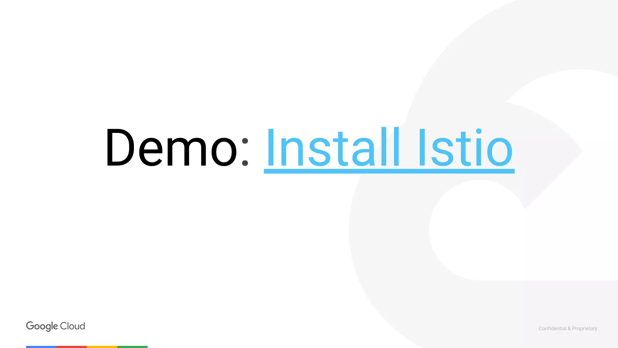 Confidential & Proprietary
Demo: Install Istio
 