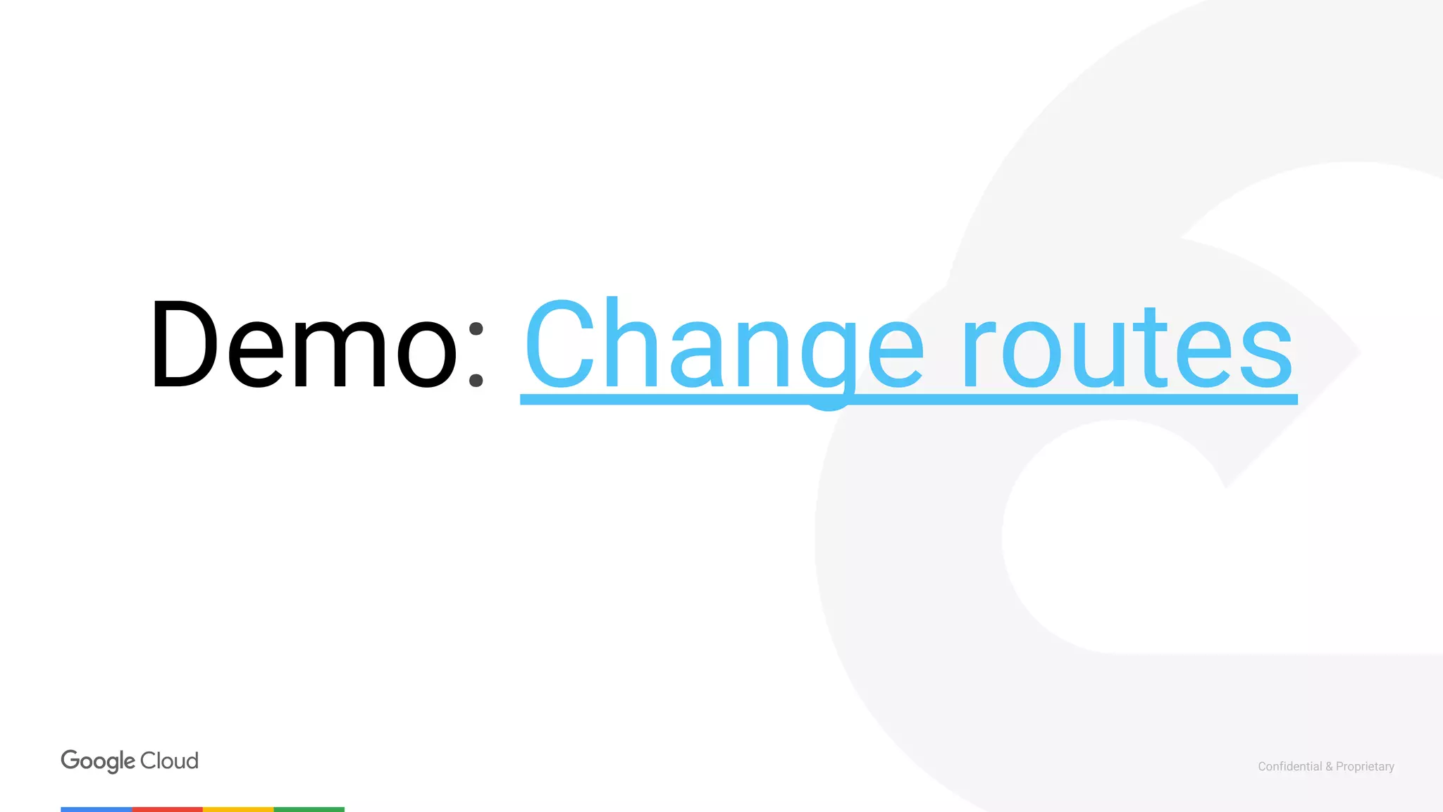 Confidential & Proprietary
Demo: Change routes
 
