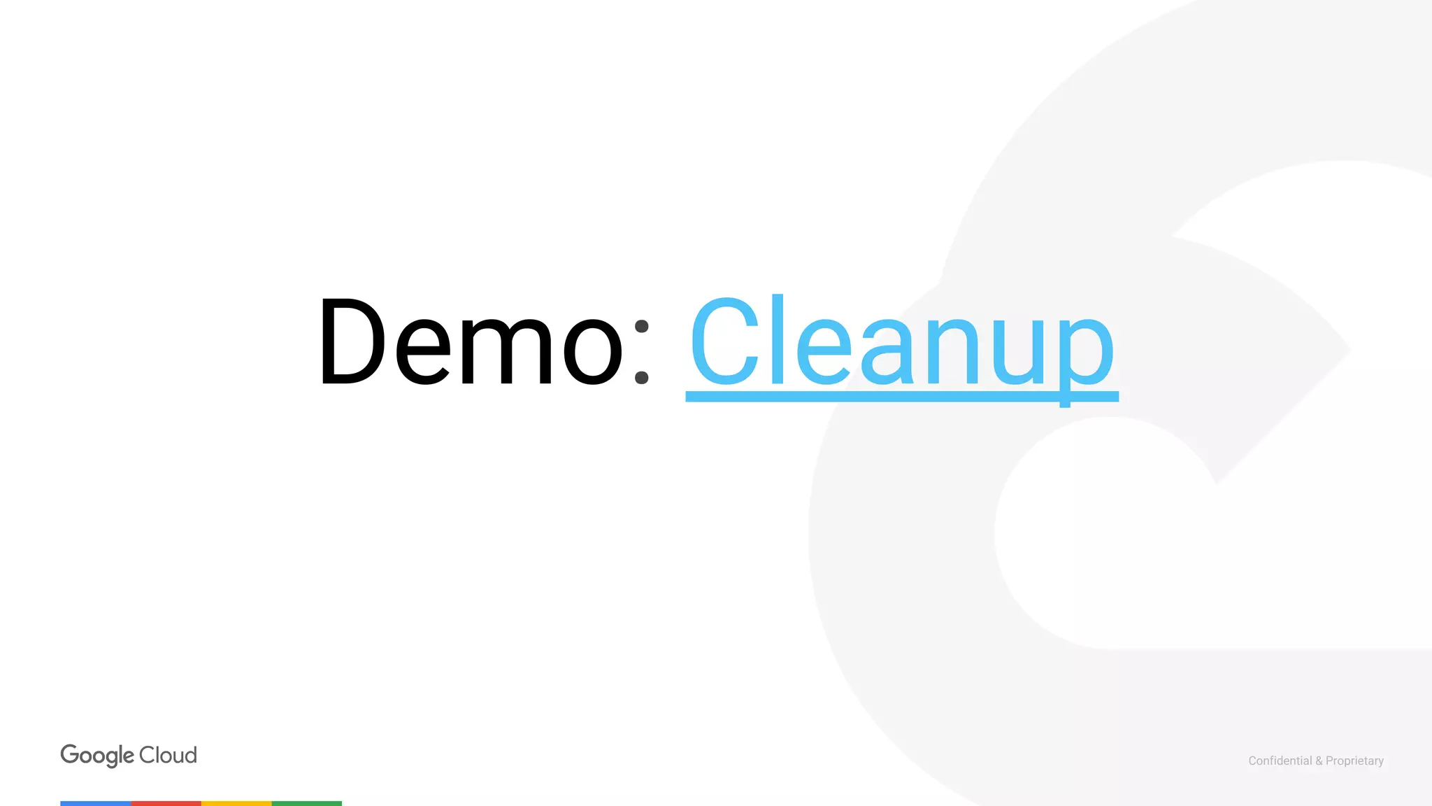 Confidential & Proprietary
Demo: Cleanup
 