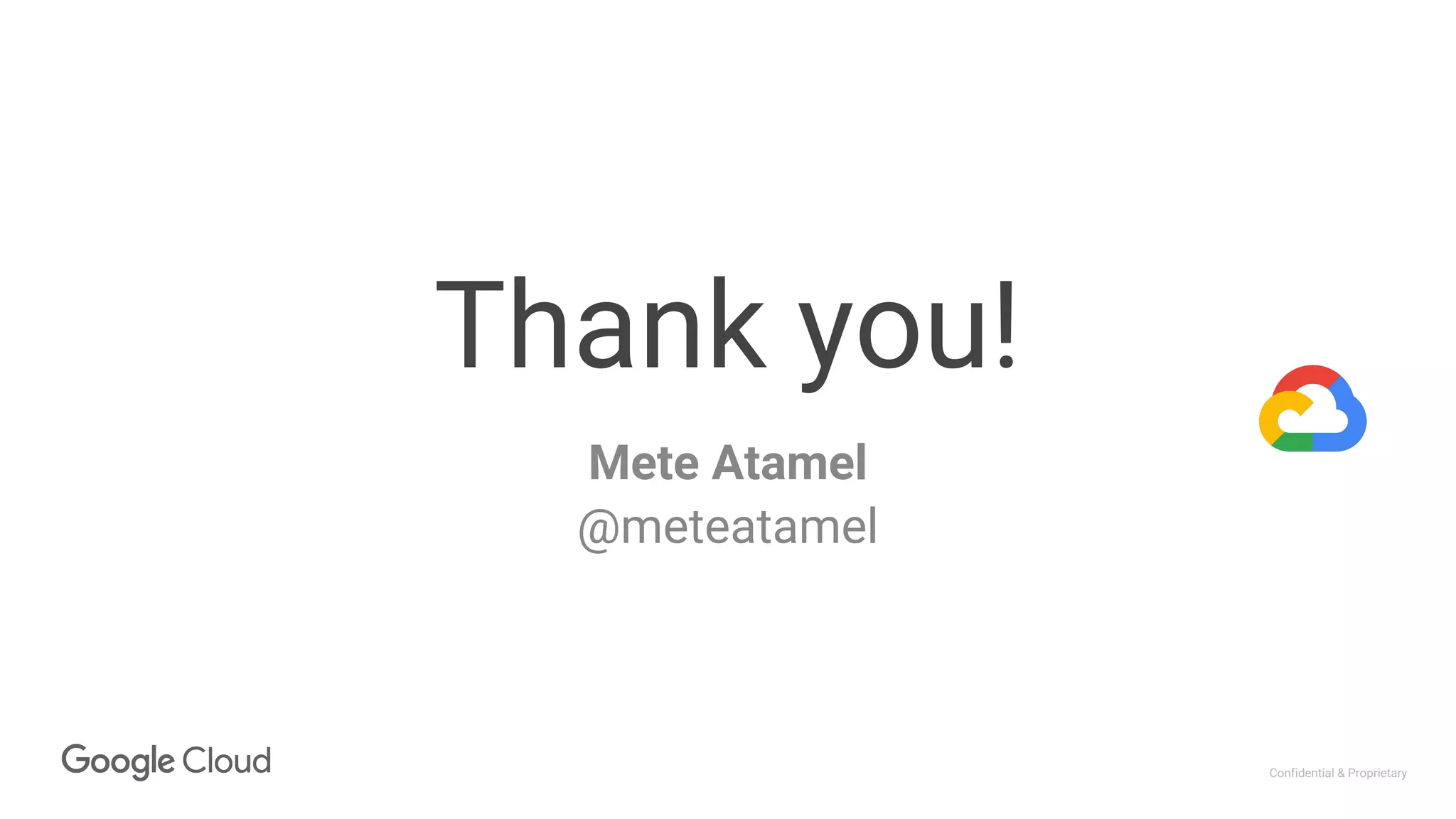 Confidential & Proprietary
Thank you!
Mete Atamel
@meteatamel
 