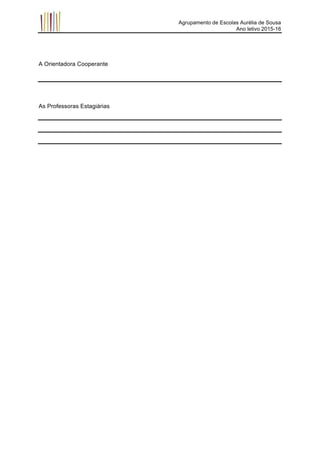 Agrupamento de Escolas Aurélia de Sousa
Ano letivo 2015-16
	
  
A Orientadora Cooperante
As Professoras Estagiárias
 