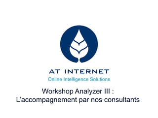 Online Intelligence Solutions

       Workshop Analyzer III :
L’accompagnement par nos consultants
 