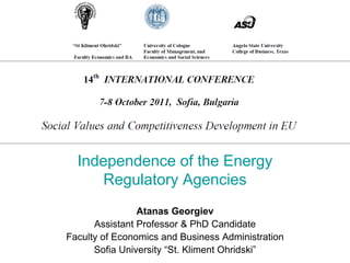 Independence of the Energy
     Regulatory Agencies
                Atanas Georgiev
      Assistant Professor & PhD Candidate
Faculty of Economics and Business Administration
      Sofia University “St. Kliment Ohridski”
 