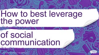 Proprietary and Confidential | Property of Viber Lab, Inc.
How to best leverage
the power
of social
communication
 