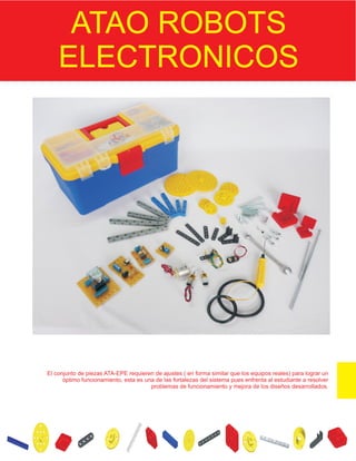 El conjunto de piezas ATA-EPE requieren de ajustes ( en forma similar que los equipos reales) para lograr un
óptimo funcionamiento, esta es una de las fortalezas del sistema pues enfrenta al estudiante a resolver
problemas de funcionamiento y mejora de los diseños desarrollados.
 