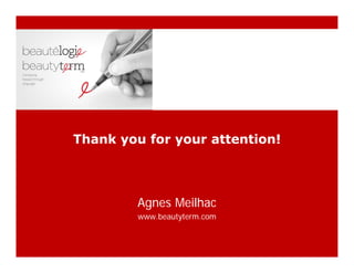 Thank you for your attention!
Agnes Meilhac
www.beautyterm.com
 