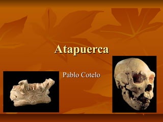 AtapuercaAtapuerca
Pablo CoteloPablo Cotelo
 