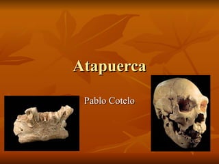 AtapuercaAtapuerca
Pablo CoteloPablo Cotelo
 
