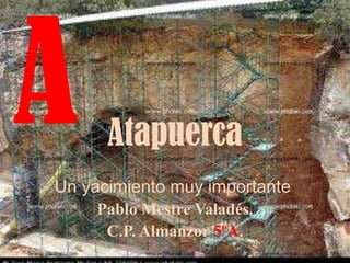 Atapuerca
Un yacimiento muy importante.
     Pablo Mestre Valadés.
      C.P. Almanzor 5ºA.
 