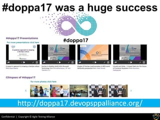 Confidential | Copyright © Agile Testing Alliance
#doppa17 was a huge success
http://doppa17.devopsppalliance.org/
 