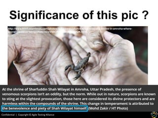 Confidential | Copyright © Agile Testing Alliance
Significance of this pic ?
http://www.hindustantimes.com/photos/india-news/photos-shah-wilayat-s-shrine-in-amroha-where-
scorpions-never-sting/photo-nDxVS8CPq51x9ejERznwQN.html
 