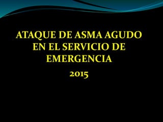 ATAQUE DE ASMA AGUDO
EN EL SERVICIO DE
EMERGENCIA
2015
2011
 