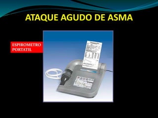 ATAQUE AGUDO DE ASMA
ESPIROMETRO
PORTATIL
 