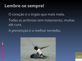 O coração é o órgão que mais mata. Todas as arritmias tem tratamento, muitas até cura. A prevenção é o melhor remédio. Lembre-se sempre! 
