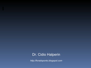 Dr. Cidio Halperin http://foradoponto.blogspot.com 