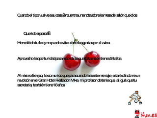 Cuando el tipo vuelve a su casa, encuentra una nota sobre la mesa del salón que dice: Querido esposo:   He recibido tu fax y no puedo evitar darte las gracias por el aviso. Al mismo tiempo, te comunico que para cuando leas este mensaje, estaré dándome un revolcón en el Gran Hotel Fiesta con Mike, mi profesor de tenis que, al igual que tu secretaria, también tiene 18 años. Aprovecho la oportunidad para recordarte que tú también tienes 54 años. 