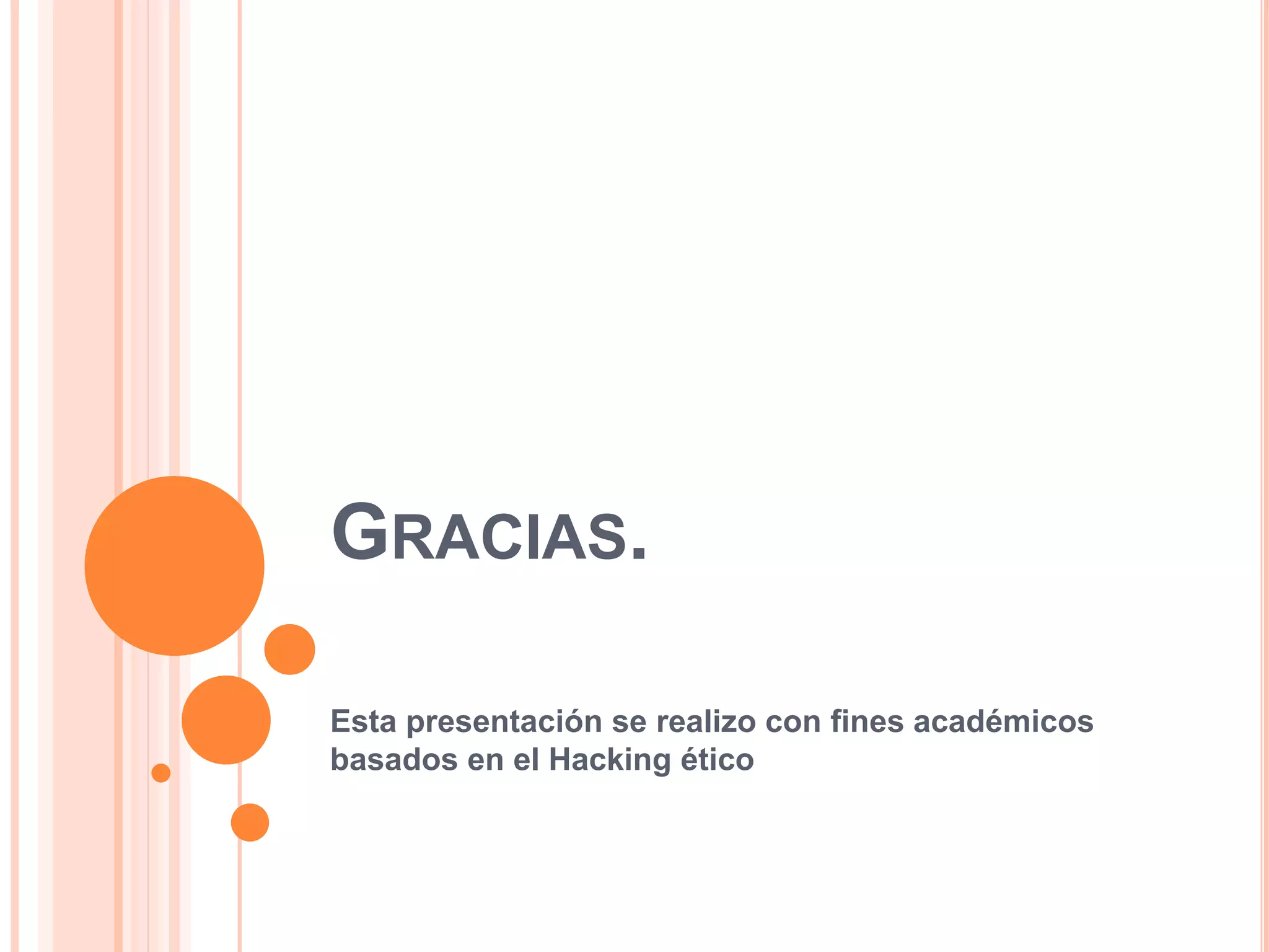 GRACIAS. 
Esta presentación se realizo con fines académicos 
basados en el Hacking ético 
