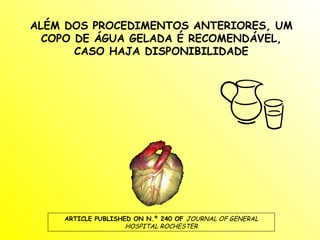 ALÉM DOS PROCEDIMENTOS ANTERIORES, UM COPO DE ÁGUA GELADA É RECOMENDÁVEL, CASO HAJA DISPONIBILIDADE ARTICLE PUBLISHED ON N.º 240 OF  JOURNAL OF GENERAL HOSPITAL ROCHESTER 