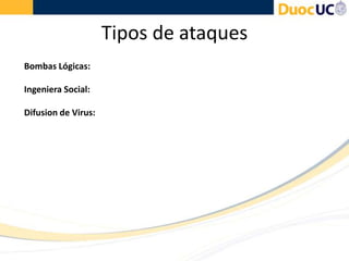 Tipos de ataques
Bombas Lógicas:
Ingeniera Social:
Difusion de Virus:
 
