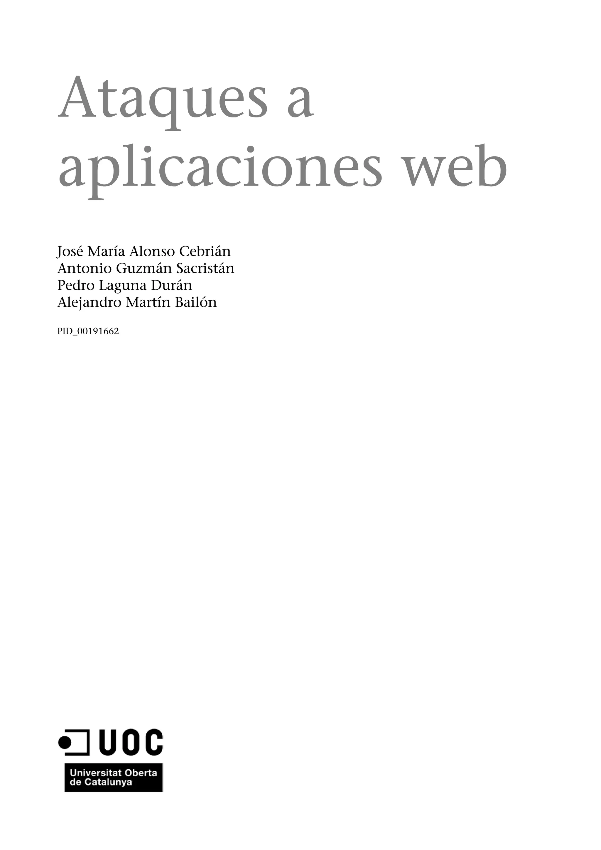 Ataques a
aplicaciones web
José María Alonso Cebrián
Antonio Guzmán Sacristán
Pedro Laguna Durán
Alejandro Martín Bailón
PID_00191662

 