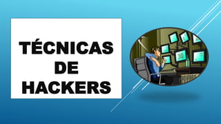 TÉCNICAS
DE
HACKERS
 