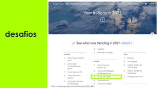 desafios
https://trends.google.com.br/trends/yis/2021/BR/
 