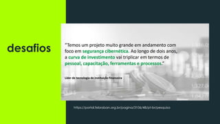 desafios
https://portal.febraban.org.br/pagina/3106/48/pt-br/pesquisa
 