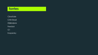 fontes
ClearSale
CNN Brasil
FEBRABAN
Feedzai
G1
Kaspersky
 