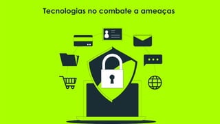Tecnologias no combate a ameaças
 