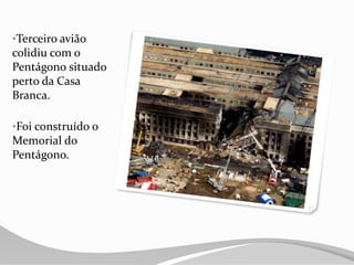 •Terceiro avião
colidiu com o
Pentágono situado
perto da Casa
Branca.
•Foi construído o
Memorial do
Pentágono.
 