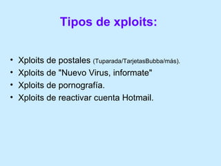 Tipos de xploits:   <ul><li>Xploits de postales  (Tuparada/TarjetasBubba/más).  </li></ul><ul><li>Xploits de &quot;Nuevo V...