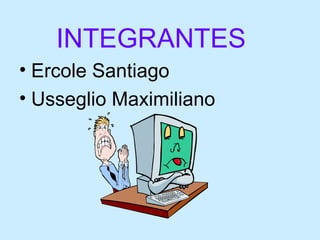 <ul><li>INTEGRANTES </li></ul><ul><li>Ercole Santiago </li></ul><ul><li>Usseglio Maximiliano </li></ul>