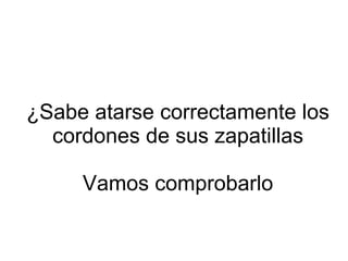 ¿Sabe atarse correctamente los cordones de sus zapatillas Vamos comprobarlo 