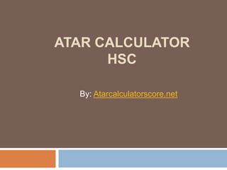 ATAR CALCULATOR
HSC
By: Atarcalculatorscore.net
 