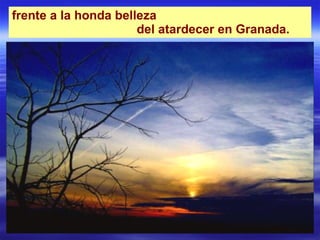 frente a la honda belleza del atardecer en Granada.   