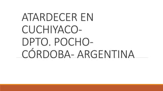 ATARDECER EN
CUCHIYACO-
DPTO. POCHO-
CÓRDOBA- ARGENTINA
 