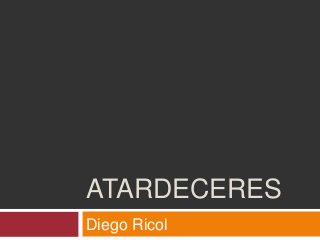 ATARDECERES
Diego Ricol
 