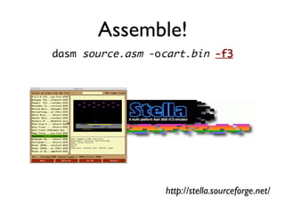 Assemble!
dasm source.asm -ocart.bin -f3
http://stella.sourceforge.net/
 