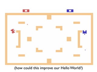 (how could this improve our Hello World?)
 