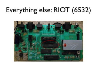 Everything else: RIOT (6532)
 