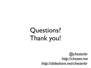 Questions?
Thank you!
@chesterbr
http://slideshare.net/chesterbr
http://chester.me
 