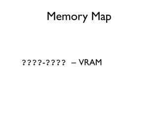 Memory Map
????-???? – VRAM
 