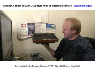 BEN HECK builds an Atari 2600 style Xbox 360 portable console | watch the video Ben starts the build using his own 1970’s Atari 2600 for styling tips! 