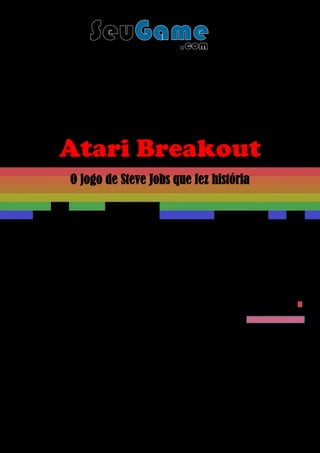 Atari Breakout
O jogo de Steve Jobs que fez história
 
