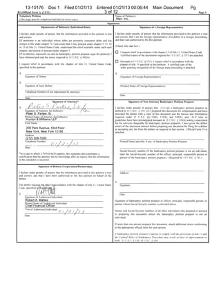 13-10176                  Doc 1                Filed 01/21/13                          Entered 01/21/13 00:06:44                                           Main Document                                Pg
BI (Official Form 1) (12/10                                                                       3 of 12                                                                                                                      Paae3
 Voluntary Petition                                                                                                Name of Debtor(s):
 (This page must he completed and /iled in             every case.)                                                 Atari, Inc.
                                                                                                             Signatures
                        Signature(s) of           Debtor(s) (Individual/Joint)                                                                    Signature of a Foreign Representative

 I declare under penalty of perjury that the information provided in this petition is true                         I declare under penalty of perjury that the information provided in this petition is true
 and   correct,                                                                                                    and correct, that 1 am the foreign representative of a debtor in a foreign proceeding,

 [If petitioner is an individual whose debts are primarily consumer debts and has                                  and that I am authorized to file this petition.

 chosen to file under chapter 7]          1 am aware thai I may proceed under chapter 7, 1 1, 12
                                                                                                                   (Check only one box.>
 or 13 of title 11, United States Code, understand the relief available under each such
 chapter, and choose to proceed under chapter 7.
                                                                                                                   Q
                                                                                                     .



                                                                                                         .
                                                                                                                          I request relief in accordance with chapter 15 of title I I              United States Code.
 [If no attorney represents me and no bankruptcy petition preparer signs the petition] I
                                                                                                                          Certified copies of the documents required by I I U S C                   §    1515 are     attached
 have obtained and read the notice required by II U.S.C.                      §    342(b).

                                                                                                                   Q      Pursuant to II U.S.C.       §   1511,1 request relief in accordance with the
 I request relief in accordance with the chapter of title                            II, United States Code,              chapter of title II specified in this petition. A certified copy of the
 specified in this petition,                                                                                              order granting recognition of the foreign main proceeding is attached.


 x                                                                                                                 x
        Signature of Debtor                                                                                               (Signature of Foreign Representative>


 x
        Signature of Joint Debtor                                                                                         (Printed Name of Foreign Representative)


        Telephone Number        (if not   represented by attomey>
                                                                                                                          Date
        Date

                                        Signature of Attorney*                                                                      Signature of Non-Attorney Bankruptcy Petition Preparer
            71
                                                                                      ,




 x         r
                      —
                                  “       /2
                                        I 2’/2’
                                                      .




                                                                  ,
                                                                      c”.      /
                                                                                                                   I declare under penal of perjury that:                   (I) I   am a bankruptcy petition preparer as
        Signature of Attorney for Debtor(s)
                                                              ‘
                                                                              /(                                   defined in II U.S.C.       §    110; (2)   1   prepared this document for compensation and have
         Peter S. Partee, Sr.                                                                                      provided the debtor with a copy of this document                     and    the notices and information
        Printed Name of Attorney for Debtor(s)                                                                     required      under   II   U.S.C. § 110(b), 110(h), and 342(b): and, (3) if rules or
         Hunton & Williams LLP                                                                                     guidelines have been       promulgated pursuant to II U.S.C. § 110(h) setting a maximum
        Firm Name                                                                                                  fee for services chargeable by bankruptcy petition preparers, I have given the debtor
                                                                                                                   notice of the maximum amount before preparing any document for filing for a debtor
         200 Park Avenue, 53rd Floor                                                                               or accepting any fee       from   the debtor, an required in that section,              Official Form 19 is
         New York, New York 10166                                                                                  attached,
        Address
        (212) 309-1000
        Telephone Number                          J               I       /
                                                                                                                          Printed Name and title it any of l3ankruptcv Petition Preparer
           ‘.




                                              /           “
        Date
                                                                                                                          Social-Security number (If the bankruptcy petition preparer is not an individual,
 *In a cane in which
                       §   707(b)(4)(D) applies, this signature also constitutes a                                        state the Social-Security number of the officer, principal, responsible person or
 certification that the attomey has no knowledge after an                     inquiry that the information                partner of the bankruptcy petition preparer) (Required                  by     I I U.S C.   §    110.)
 in the schedules is incorrect,


                      Signature of Debtor (Corporation/Partnership)

 I declare under penalty of perjury that the information provided in this petition is true                                Address
 and correct, and that I have been authorized to file this petition on behalf of the
 debtor,
                                                                                                                   x
 The debtor request       ibM. reijef                     with the chapter of title II, United States                     Signature
                                        inrccordance
 Code. specified      ii5_

 X                           .‘u          ‘                                                                               Date
       Signature of Authorized Individual
        Robert A. Mattes                                                                                           Signature of bankruptcy petition preparer or officer, principal, responsible person, or
       Printed Name otAutho(ized Individual                                                                        partner whose Social-Security number is provided above,
        Chief Financial Officer
       Title of Authorized Individual

                  ‘
                                                  J /
                                                     /
                                                                  /
                                                                      /
                                                                       //      ‘
                                                                                                                   Names and Social-Security numbers of all other individuals who prepared or assisted
                                                                                                                   in   preparing     this document         unless    the    bankruptcy       petition    preparer        is   not an
       Date’
                                                                                                                   individual,


                                                                                                                   If more than one person prepared this document, attach additional sheets conforming
                                                                                                                   to the appropriate official       form   for each person.


                                                                                                                   A bankruptcy petition preparer sf/ulure to comply with the provisions of title 11 and
                                                                                                                   the 1’ederal Rules of Bankruptcy Procedu,’e may result in fines or imprisonment or
                                                                                                                   both. 11 uiu § 110; 18 us.u f 156.
 