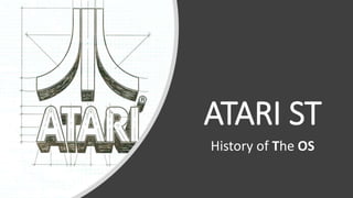 ATARI ST
History of The OS
 
